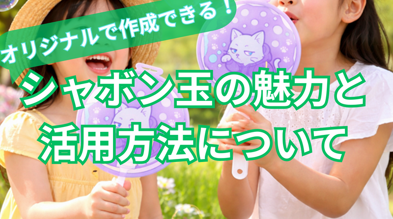 【オリジナル作成できる!】シャボン玉の魅力と活用方法について