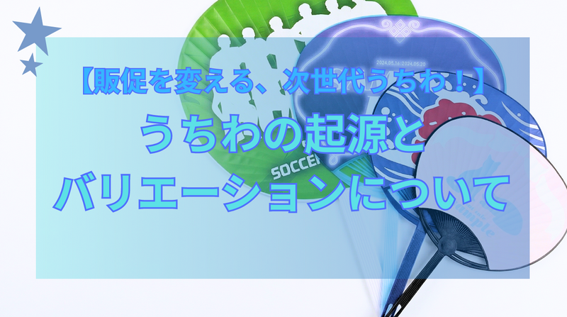 【販促を変える、次世代うちわ！】うちわの起源とバリエーションについて