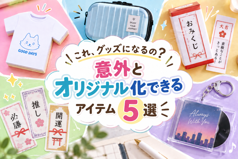 「これ、グッズになるの？」意外とオリジナル化できるアイテム5選