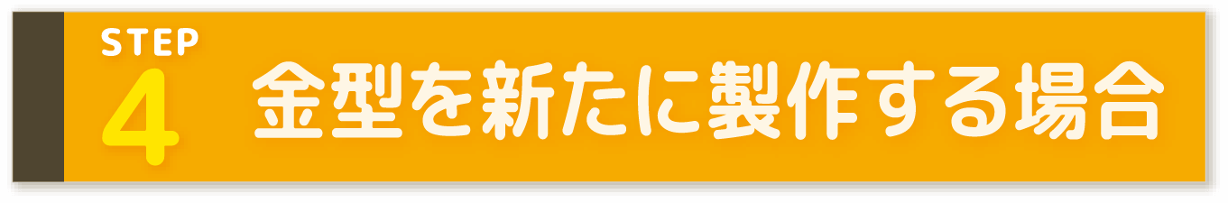 STEP4 金型を新たに製作する場合